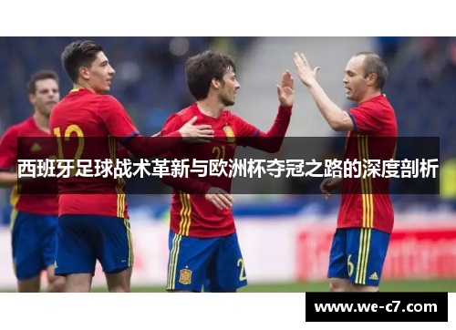 西班牙足球战术革新与欧洲杯夺冠之路的深度剖析