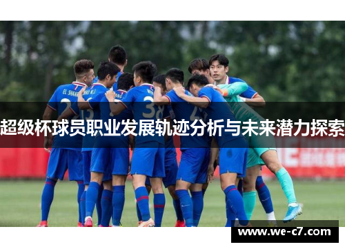 超级杯球员职业发展轨迹分析与未来潜力探索