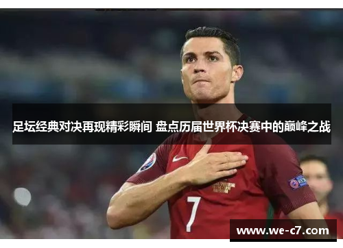足坛经典对决再现精彩瞬间 盘点历届世界杯决赛中的巅峰之战