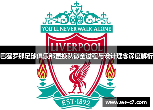 巴塞罗那足球俱乐部更换队徽全过程与设计理念深度解析 巴塞罗那足球俱乐部更换队徽全过程与设计理念深度解析