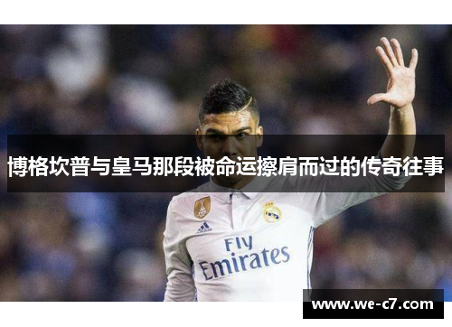 博格坎普与皇马那段被命运擦肩而过的传奇往事