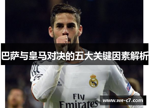 巴萨与皇马对决的五大关键因素解析