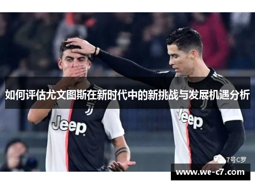 如何评估尤文图斯在新时代中的新挑战与发展机遇分析