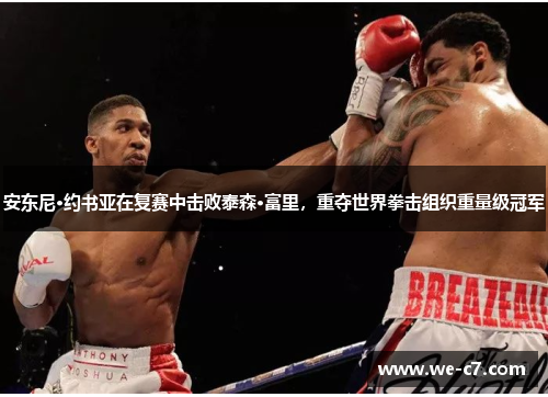 安东尼·约书亚在复赛中击败泰森·富里，重夺世界拳击组织重量级冠军