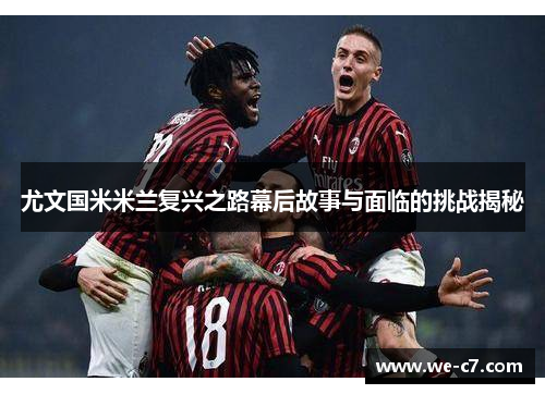 尤文国米米兰复兴之路幕后故事与面临的挑战揭秘