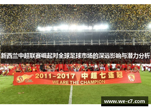 新西兰中超联赛崛起对全球足球市场的深远影响与潜力分析 新西兰中超联赛崛起对全球足球市场的深远影响与潜力分析