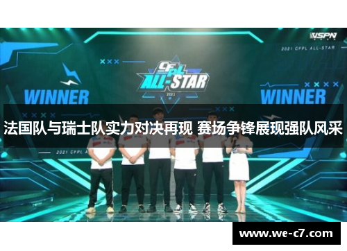 法国队与瑞士队实力对决再现 赛场争锋展现强队风采