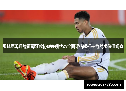 贝林厄姆迎战葡萄牙欧协联表现状态全面评估解析走势战术价值观察 贝林厄姆迎战葡萄牙欧协联表现状态全面评估解析走势战术价值观察