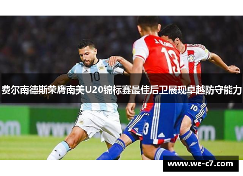 费尔南德斯荣膺南美U20锦标赛最佳后卫展现卓越防守能力 费尔南德斯荣膺南美U20锦标赛最佳后卫展现卓越防守能力