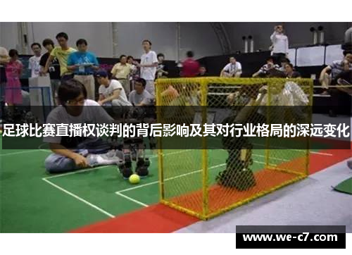 足球比赛直播权谈判的背后影响及其对行业格局的深远变化 足球比赛直播权谈判的背后影响及其对行业格局的深远变化