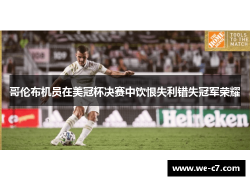 哥伦布机员在美冠杯决赛中饮恨失利错失冠军荣耀