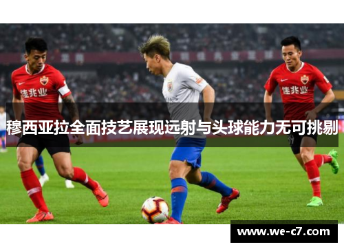 穆西亚拉全面技艺展现远射与头球能力无可挑剔