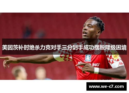 美因茨补时绝杀力克对手三分到手成功摆脱降级困境
