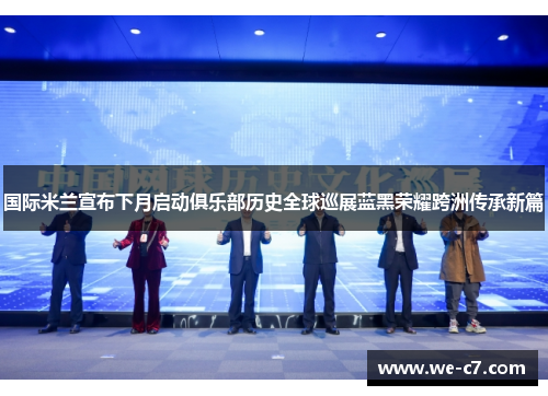 国际米兰宣布下月启动俱乐部历史全球巡展蓝黑荣耀跨洲传承新篇
