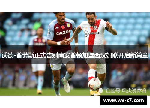 沃德-普劳斯正式告别南安普顿加盟西汉姆联开启新篇章 沃德-普劳斯正式告别南安普顿加盟西汉姆联开启新篇章